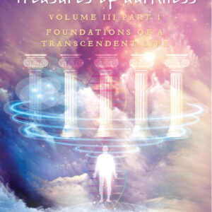 TREASURES OF DARKNESS VOLUME III PART 1 FOUNDATIONS OF A TRANSCENDENT LIFE Joseph C. Sturgeon II